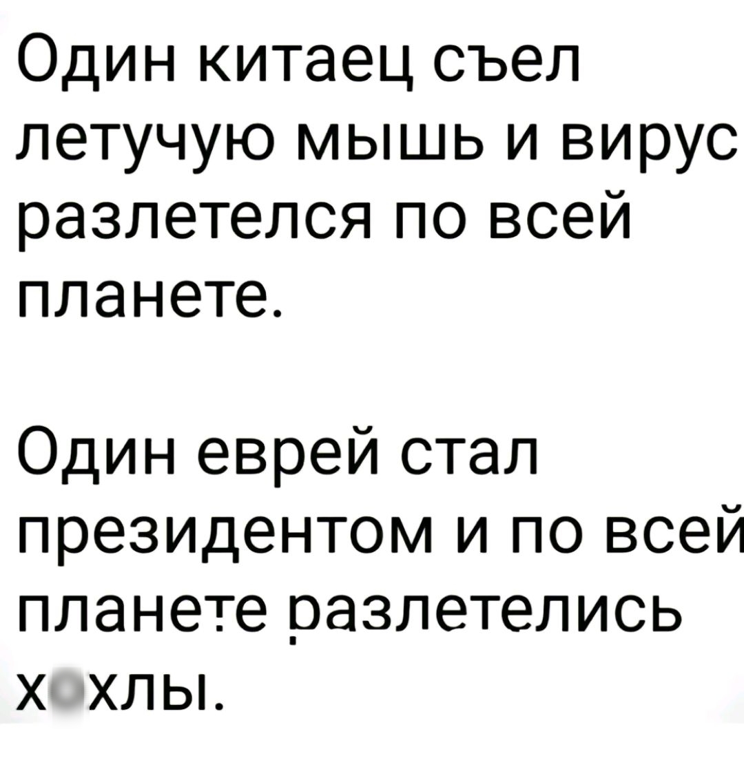 Одинкитаецсъел летучую мышь и вирус разлетелся по всей планете Один еврей стал президентом и по всей планете разлетелись хохльъ