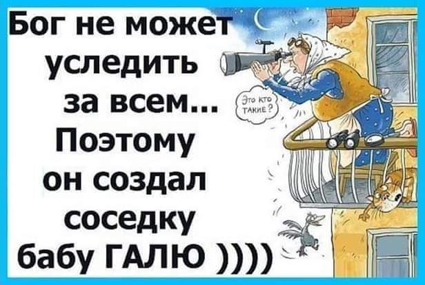 Бог не можеПГЁ Ё уследить Поэтому он создал соседку д бабу ГАЛЮ ЧЁЫ