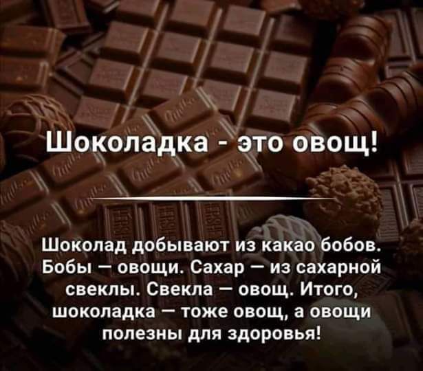 дд Шоколадка это овощ Шоколад добывают из какао Бобов Бобы овощи Сахар из сахарной свеклы Свекла овощ Итого шоколадка тоже овощ а овощи полезны для здоровья