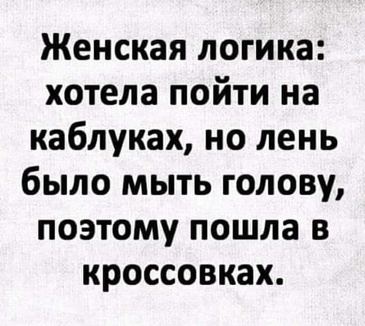 Женская логика хотела пойти на каблуках но день было мыть голову поэтому пошла в кроссовках