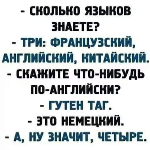 СНВЛЫШ ЯЗЬПЮВ ЗНАЕТЕ ТРИ ФРАНЦУЗСИИЙ АНГЛИЙСКИЙ КИТАЙСКИЙ СКАЖИТЕ ЧТО НИБУДЬ П0 АНГЛИЙСНИ ГУТЕН ТАГ ЭТП НЕМЕЦКИЙ А НУ ЗНАЧИТ ЧЕТЫРЕ