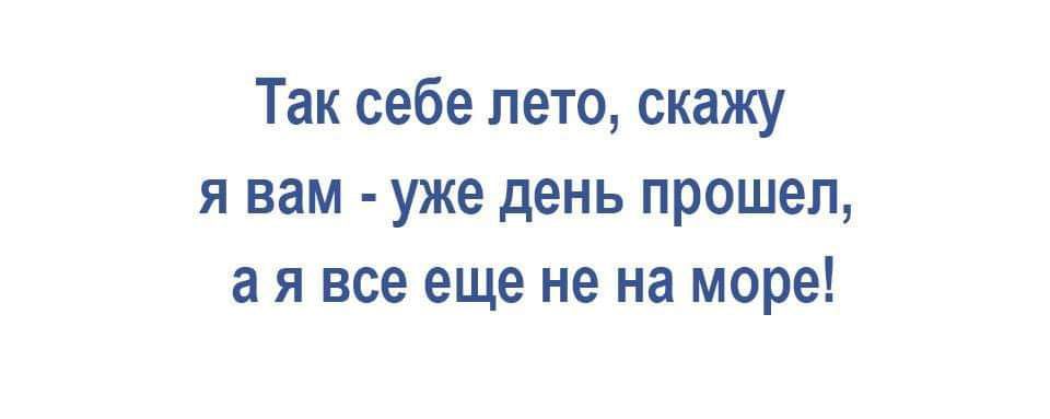 Так себе лето скажу я вам уже день прошел а я все еще не на море