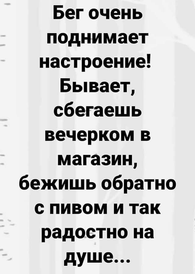 Бег очень поднимает настроение Бывает сбегаешь вечерком в магазин бежишь обратно с пивом и так радостно на душе