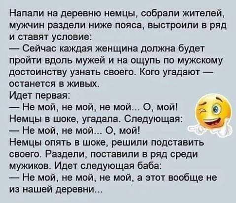 Напапи на деревню немцы собрали жи1епей мужчин раздели ниже пояса выстроили в ряд И ставят УСЛОВИЕ Сейчас каждая женщина должна будет пройти вдоль мужей и на ощупь по мужскому достоинству узнать своего Кого угадают ОСТЗНБТСЯ В ЖИЕЫХ Идет первая На мой не мой на мой 0 мой Немцы в шоке угадала Следующая Не мой не мой 0 мой Немцы опять в шоке решили подыавить своего Раздели поставили в ряд среди мужи