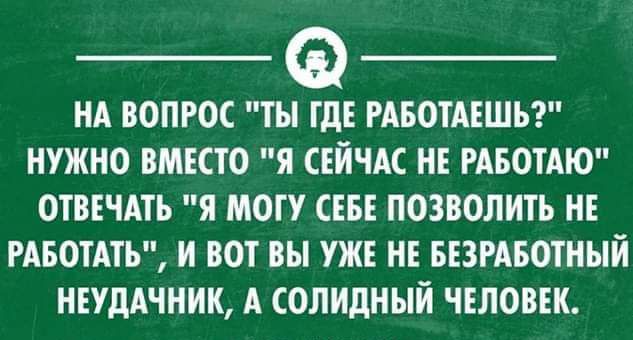 НА ВОПРОС ТН ГдЕ РАБОТАЕШЪ НУЖНО ВМЕСТО 5 СЕЙЧАС НЕ РАБОТАЮ ОТВЕЧАТЬ Я МОГУ СЕБЕ ПОЗВОЛИТЪ НЕ РАБОТАТЬ И ВОТ вы УЖЕ НЕ БЕЗРАБОТНЫЙ НЕУдАЧННК А СОЛИдНЫЙ ЧЕЛОВЕК