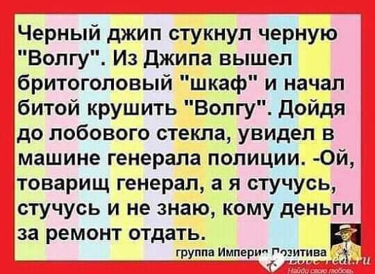 Черный джип стукнул черную Волгу Из джипа вышел бритоголовый шкаф и начал битой крушить Волгу Дойдя до лобового стекла увидел в машине генерала полиции Ой товарищ генерал а я стучусь стучусь и не знаю кому деньги за ремонт отдать группа Империп житии