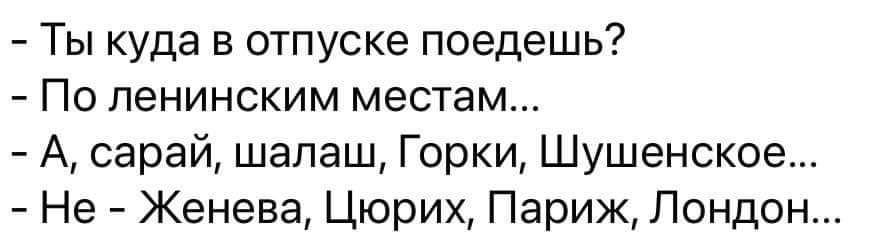 Ты куда в отпуске поедешь По пенинским местам А сарай шалаш Горки Шушенское Не Женева Цюрих Париж Лондон