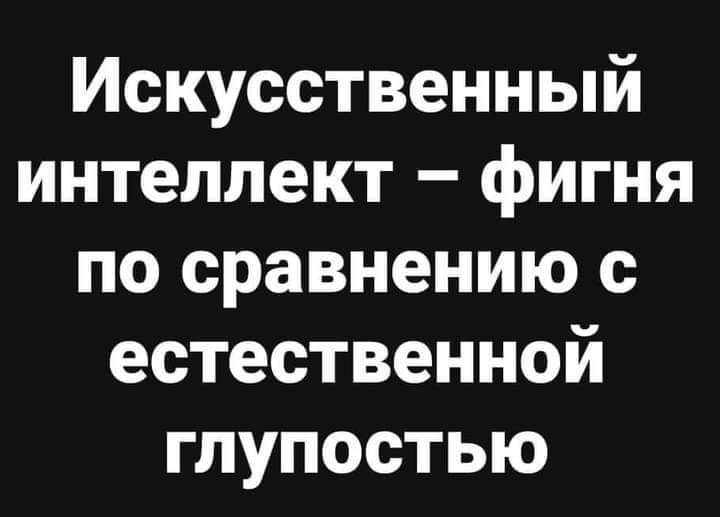 Искусственный интеллект фигня по сравнению с естественной глупостью