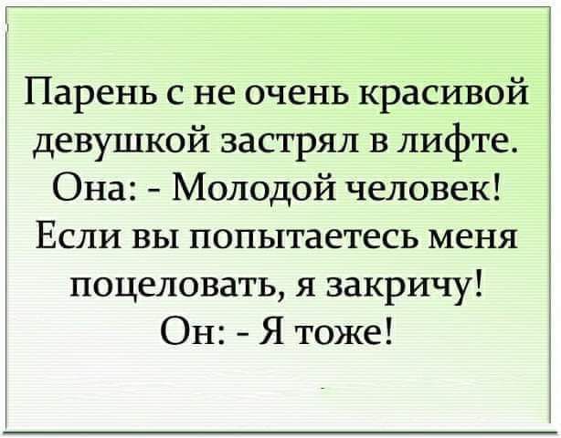 Парень с не очень красивой девушкой застрял в лифте Она Молодой человек Если вы попытаетесь меня поцеловать я закричу Он Я тоже