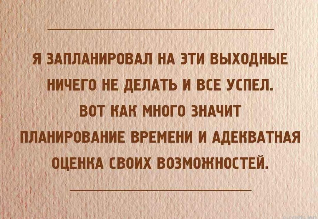 Я ЗАПЛАНИРОВАЛ НА ЭТИ ВЫХОДНЫЕ НИЧЕГВ НЕ дЕЛАТЬ И ВСЕ УСПЕЛ В0Т НАН МНОГО ЗНАЧИТ ПЛАНИРОВАНИЕ ВРЕМЕНИ И АдЕНВАТНАЯ ПЦЕИИА СВОИХ ВВЗМШИИОСТЕИ