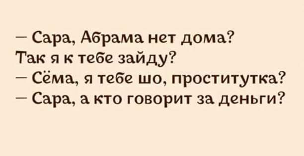 Сара Абрама нет дома Так я к тебе зайду Сёма я тебе шо проститутка Сара кто говорит за деньги