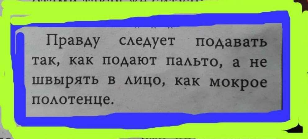 Правду САеАует подавать так как подают паАьто не швырять в ицо как мокрое подотенце