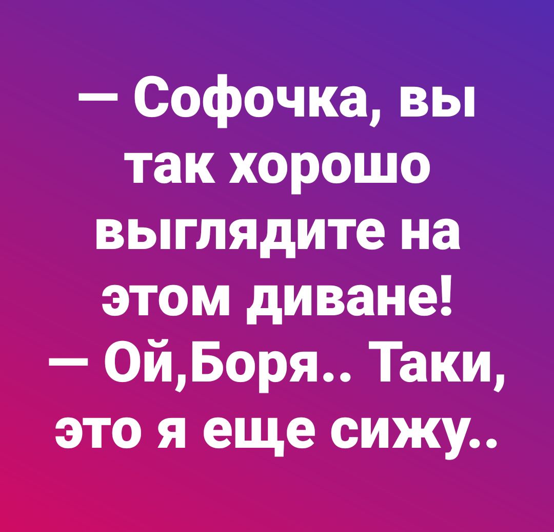 Софочка вы так хорошо выглядите на этом диване э _9й _Боря Таки на еще сижу