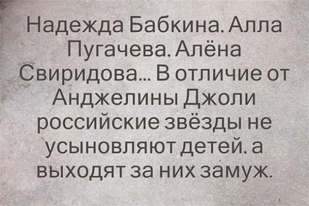 Надежда БабкинаАлла ПугачеваАлёна Свиридова В отличие от Анджелины Джоли российские звёзды не усыновпяют детей а выходят за них замуж