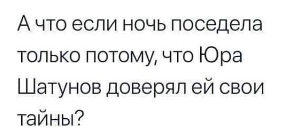 А что если ночь поседела только потому что Юра Шатунов доверял ей свои тайны