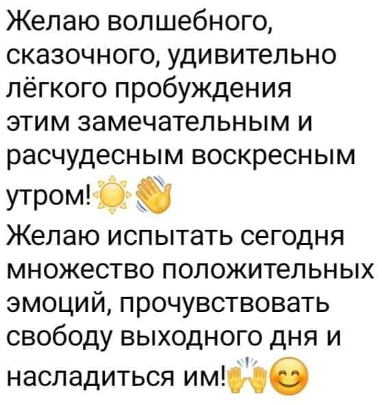 Желаю волшебного сказочного удивительно лёгкого пробуждения этим замечательным и расчудесным воскресным утром 9 желаю ИСПЫТаТЬ СЗГОДНЯ множество ПОПОЖИТеЛЬНЫХ ЭМОЦИЙ ПРОЧУВСТВОВЭТЬ свободу выходного дня и насладиться имюуб