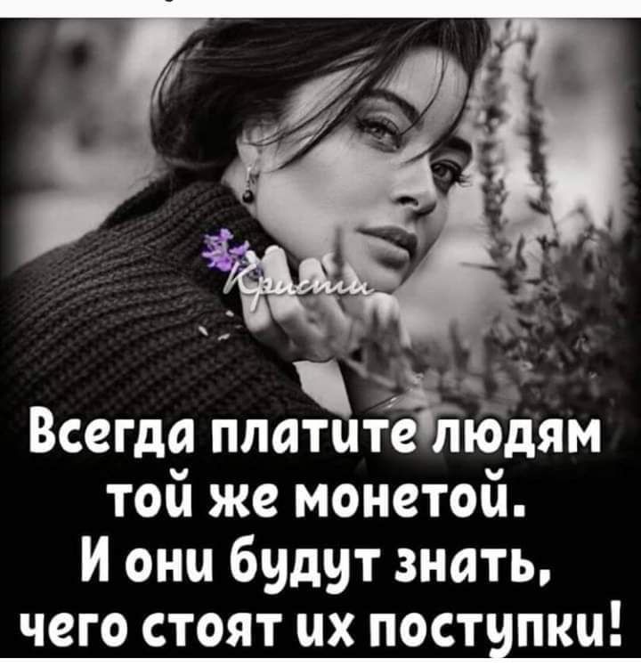 Всегда платите тбдям той же монетой И они будут знать чего СТОЯТ ПХ ПОСТНПКЦ