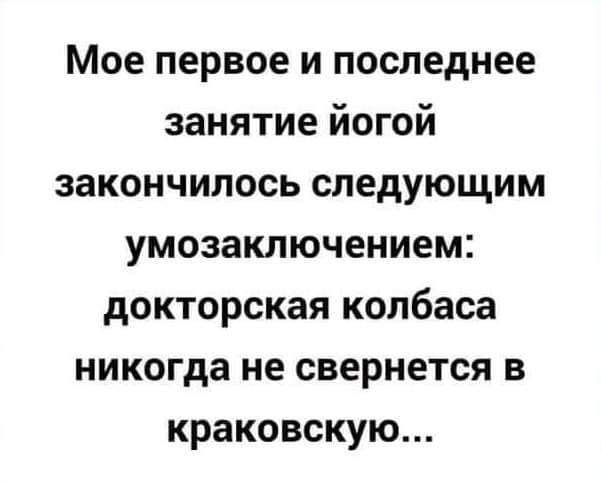 Мое первое и последнее занятие йогой закончилось следующим умозаключением докторская колбаса никогда не свернется в краковскую