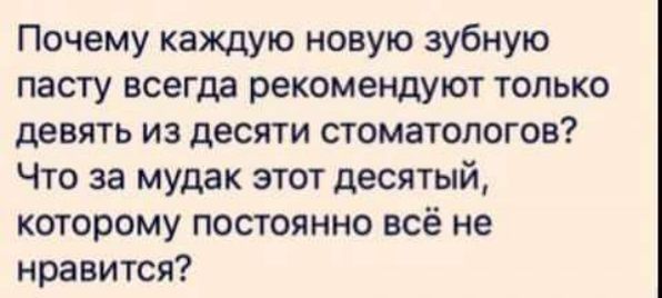 Почему каждую новую зубную пасту всегдд рекомендуют только девять из десяти стоматологов Что за мудак этот десятый которому постоянно всё не нравится