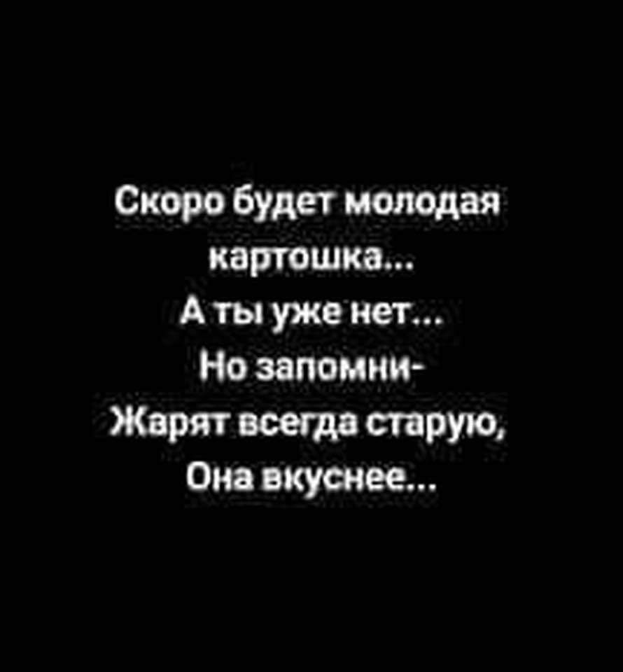 Скоро будет молодая картошка А ты уже нет Но запомни Жнрт всети струю Она вкуснее