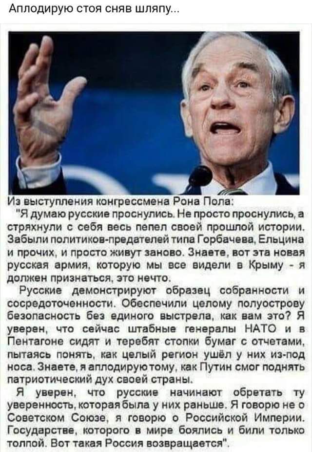 Апподирую стоя сняв шляпу Иа выступления конгрессмена Рона Пола я думаю русские проснулись Не просто проснулись а стряхиупи себя весь пепел сваей прошлой исюрии Забыли Попитипп првдатепнй типа Горбачева Ельцина и прочих и просто киаут аакоас Энии аот иоаал русская армии которую мы все видели е Крыму _ я должен признаться по начто Русские демонстрируют обрц собрмиости и сосредоточении Обеспечипи це