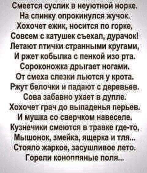 Снится суслик а неуютной норке На спинку опрокинулся жучок Хохочвт ежик носится по горке Совсем с катушек съехал дурачок Пти п птички странными кругами И ржет кобыпка с немкой изо рта Сороиоиожка дрыгает нотами От смеха слезки льются у крота Ржут баночки и падают деревьев Сова забавно ухает в дупле Хохочет грач до выпадоиья перьев и мушка со совочком навеселе Кузин сики смеются правке гдэ то Мышон