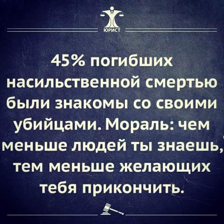 т 45 погибших насильственной смертью были знакомы со своими убийцами Мораль чем меньше людей ты знаешь тем меньше желающих тебя ПРИКОНЧИТЬ