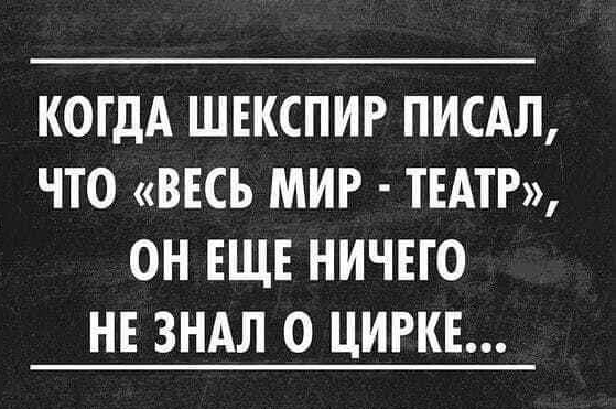 КОГДА ШЕКСПИР ПИСАЛ ЧТО ВЕСЬ МИР ТЕАТР ОН ЕЩЕ НИЧЕГО НЕ ЗНАЛ 0 ЦИРКЕ