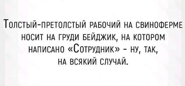 Топстыйпрвтолстый РАБОЧИЙ НА СВИНОШЕРМЕ носит НА груди вейджик НА котором написано Сотршник ну ТАК нд всякий случдй