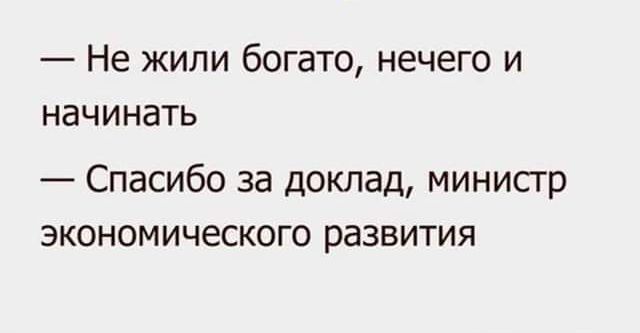 Не жили богато нечего и начинать Спасибо за доклад министр экономического развития