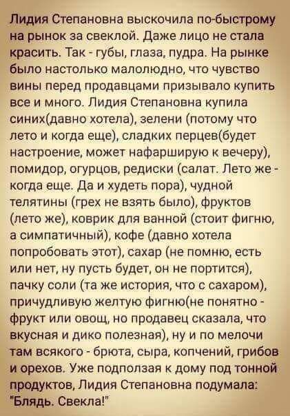 установив выскочила п _ нок за свеклой Даже лицо не сить Так губы глаза пудра На рын настолько мапотодно что чувство вииы перед продавцами лризывало купить все и много Лидия Степановна купила синихдавно хотела зелени потому что лето и когда еще сладких перцевбудет настроение может нафарширую вечеру помидор огурцов редиски салат Лето же когда еще да и худеть пора чудной телятины грех не взять было 