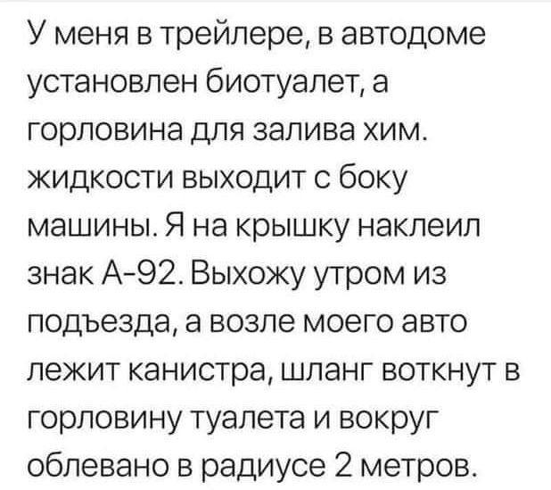 У меня в трейлере в автодоме установлен биотуалет а горловина для залива хим жидкости выходит с боку машины Я на крышку наклеип знак А92 Выхожу утром из подъезда а возле моего авто лежит канистра шланг воткнут в горловину туалета и вокруг обпевано в радиусе 2 метров