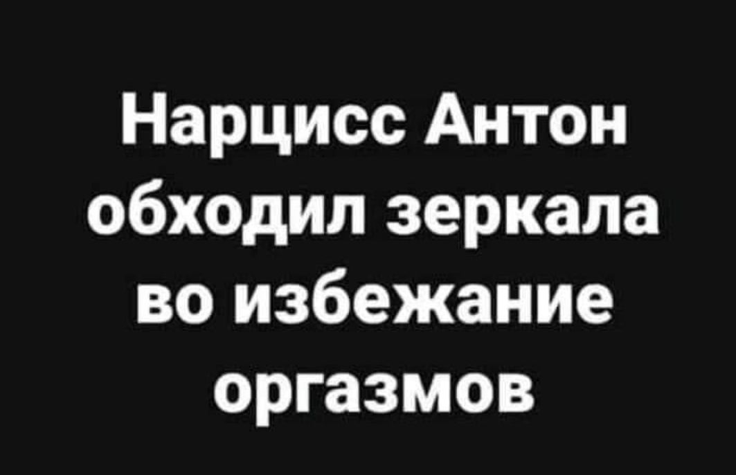 Нарцисс Антон обходил зеркала во избежание оргазмов