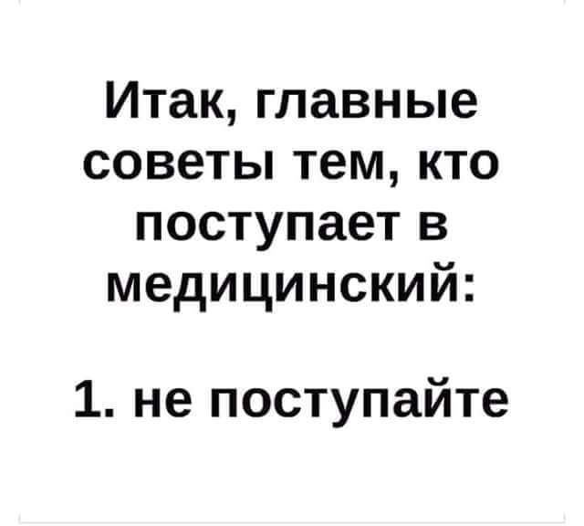 Итак главные советы тем кто поступает в медицинский 1 не поступайте