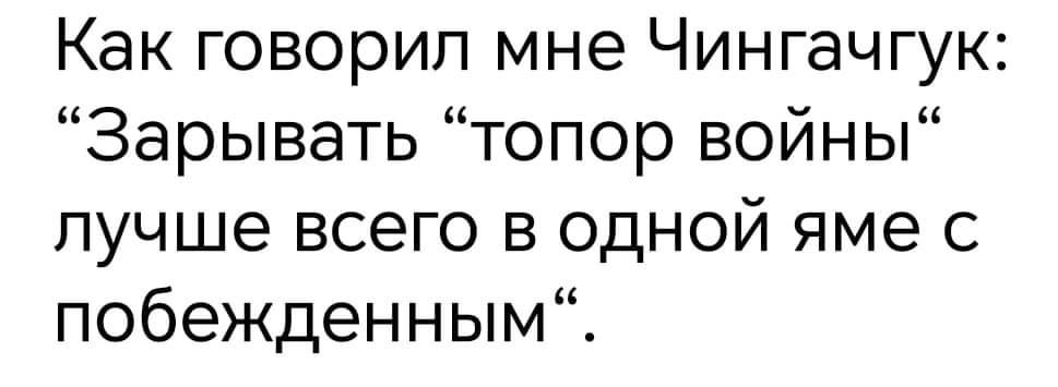 Как говорил мне Чингачгук Зарывать топор войны лучше всего в одной яме с побежденным