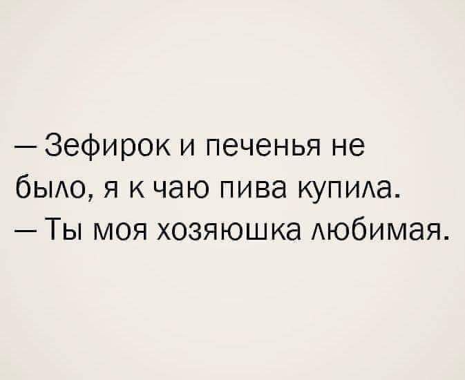 Зефирок и печенья не быдо я к чаю пива купида Ты моя хозяюшка Аюбимая