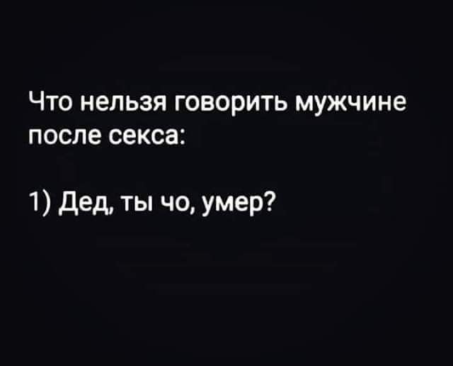 ЧТО НЕЛЬЗЯ ГОВОРИТЬ мужчине после секса 1 дед ты чо умер