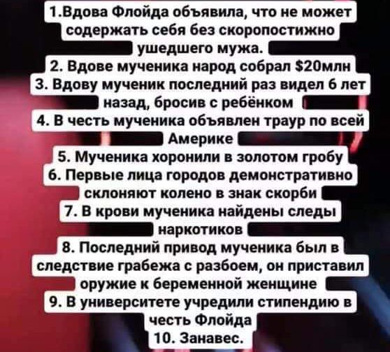 1вдоа Флойда объявила что не может содержать себя без скоропостижно ушедшего мужа 2 Вдпне мученик народ собрал 520мли 3 Вдову мученик липецкий раз видел 6 лет _ назад броси с ребёнком _ 4 В честь мученика объявлен траур по всей _ _ Америке 5 Мученика дорожили золотом гробу 6 Первые лица городов демонстративно 73 склоняют колено в знак скорби 7 в кроан иуиеиика найдены спеды _ иаркотикоа д 5 Послед