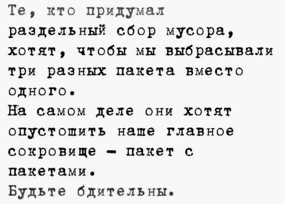 Те кто придумал раздельный сбор мусора хотят чтобы мы выбрасывали три разных пакета вместо одного на самом деле они хотят опустошить наше главное сокровище пакет с пакетами Будьте бдительны