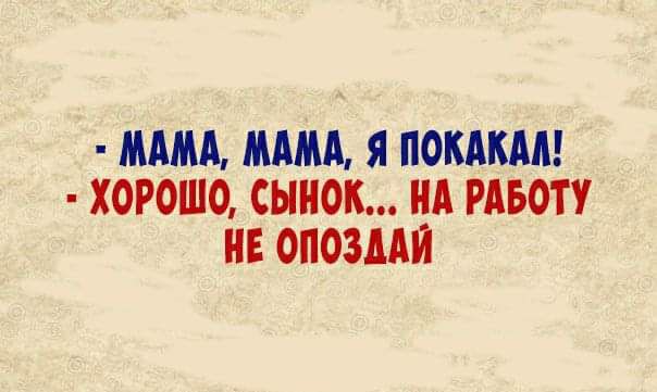 ММА МММ Я ПОКАКМ ХОРОШО сынок НА РАБОТУ НЕ ОПОЗМИ