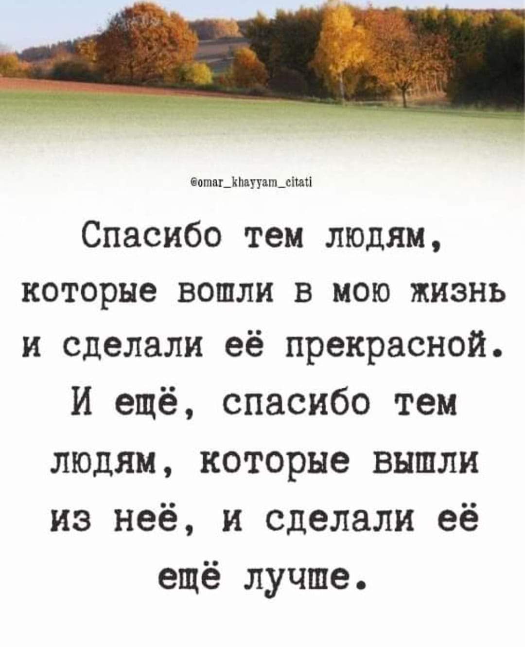 ілтццштшшші Спасибо тем людям которые ВОШЛИ В МОЮ ЖИЗНЬ и сделали её прекрасной И ещё спасибо тем людям которые вышли из неё и сделали её ещё лучше