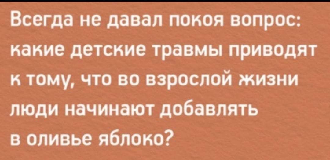 Всегда не давал покоя вопрос какие детские травмы приводят к тому что во взрослой жизни люди начинают добавлять в оливье яблоко