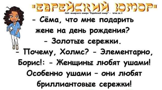 ЕЕРЕЙСКИЙ ЮМОР Сема что мне подарить жене на день рождения Золотые сережки Почему Холмс Элементарно Борисі Женщины любят ушамиі Особенно ушами они любят бриллиантовне сережки