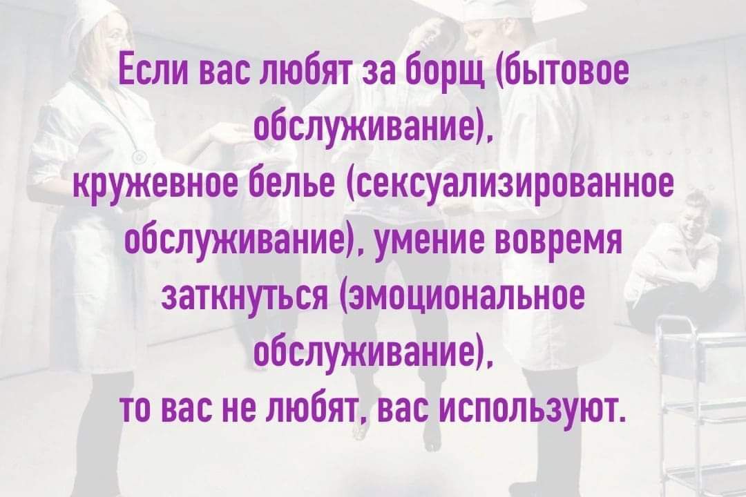 Если ваг любят за борщ бытовое обслуживание кружевное белье сексуализирпваниое обслуживаниеі умение вовремя заткиутъся эмоциональное обслуживание то вас не любят вас используют