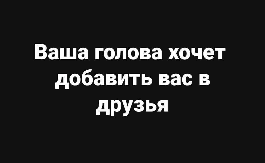 Ваша голова хочет добавить вас в друзья