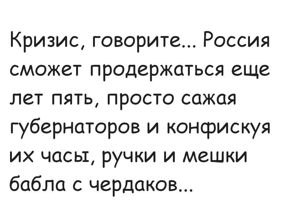 Кризис говорите Россия сможет продержаться еще лет пять просто сажая губерниторов и конфискуя их часы ручки и мешки бабла с чердаков