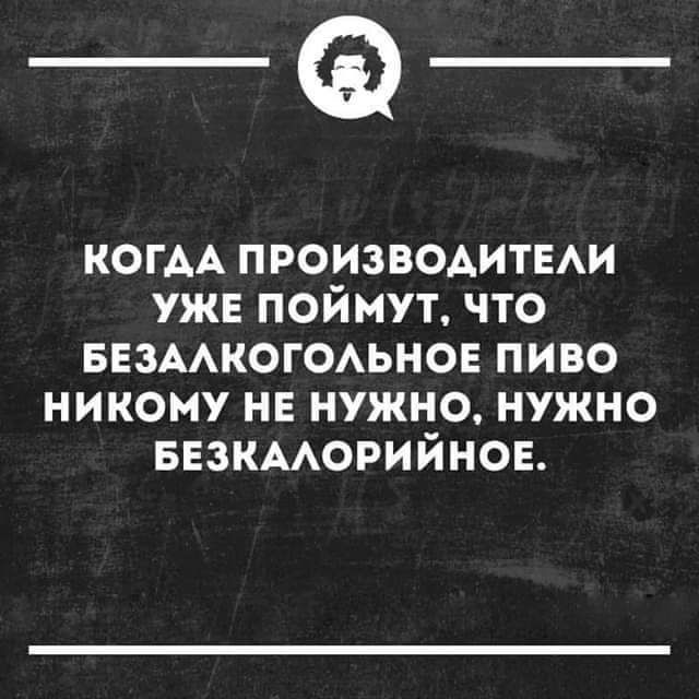 _Ф КОГАА производитхи уже поймут что БЕЗААКОГОАЬНОЕ пиво никому НЕ нужно нужно БЕЗКААОРИЙНОЕ