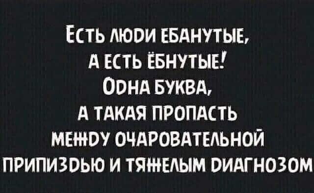 Есть люои ЕБАНУТЫЬ А есть ЁБНУТЫЕ Оонд вуквд А имя пропдсть менту очдровдтыьной припизоью и тяшыым видгнозом