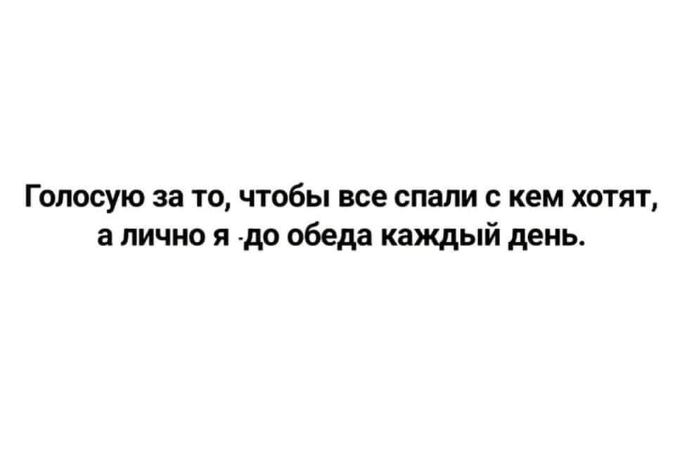 Голосую за то ггобы все спали с кем хотят а лично я до обеда каждый день