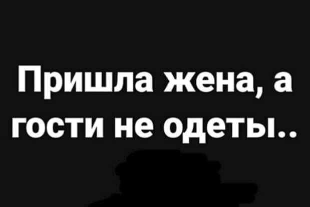 Пришла жена а гости не одеты